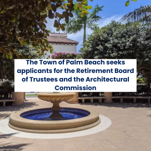 The Town of Palm Beach seeks applicants for the Retirement Board of Trustees and the Architectural C